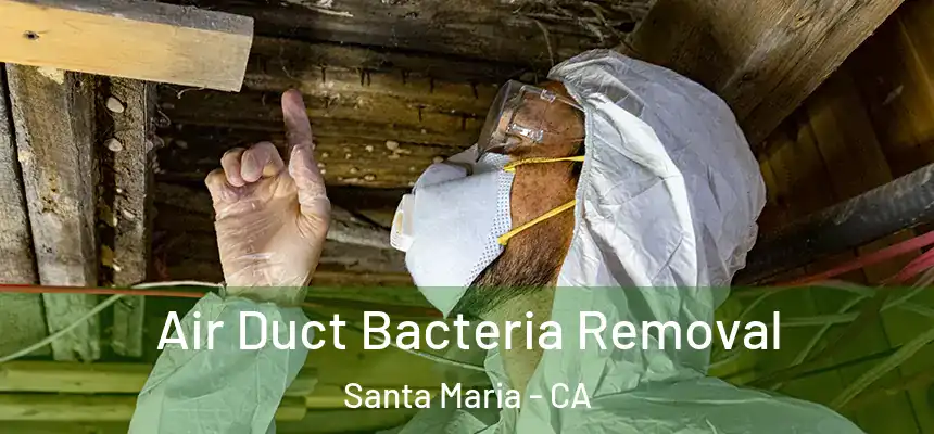 Air Duct Bacteria Removal Santa Maria - CA