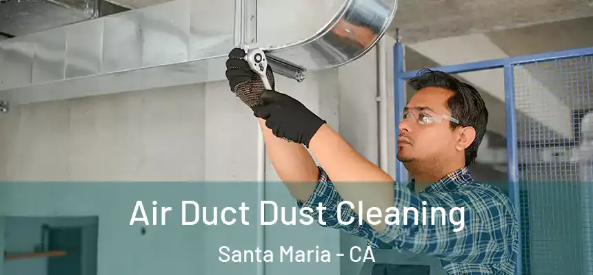 Air Duct Dust Cleaning Santa Maria - CA