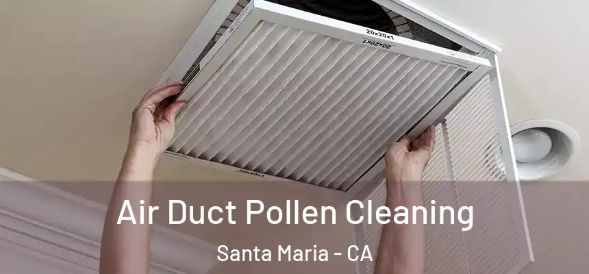 Air Duct Pollen Cleaning Santa Maria - CA