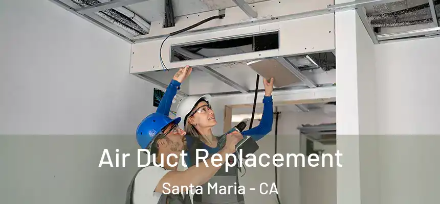 Air Duct Replacement Santa Maria - CA