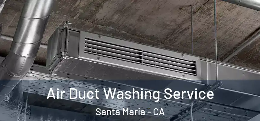 Air Duct Washing Service Santa Maria - CA