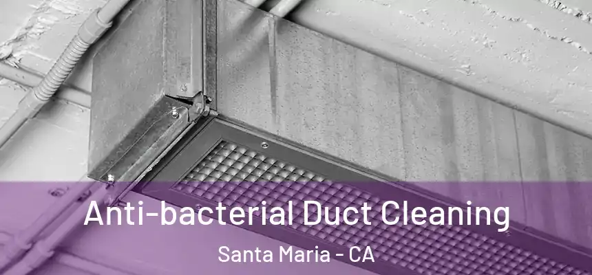 Anti-bacterial Duct Cleaning Santa Maria - CA