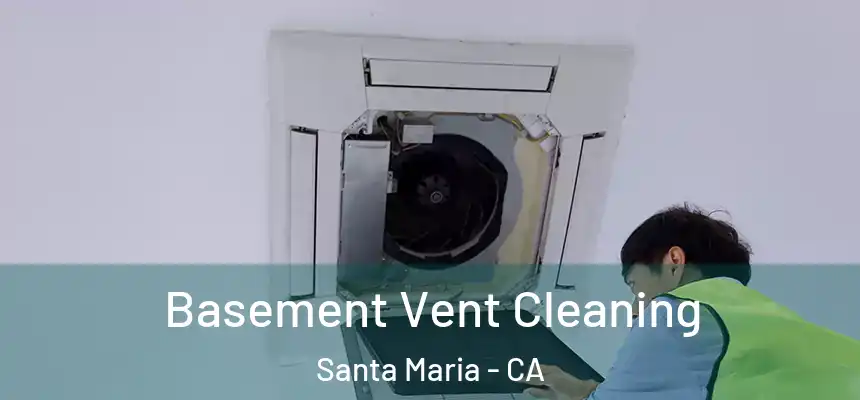  Basement Vent Cleaning Santa Maria - CA