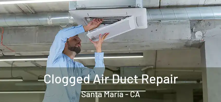 Clogged Air Duct Repair Santa Maria - CA