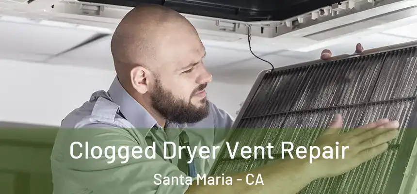 Clogged Dryer Vent Repair Santa Maria - CA
