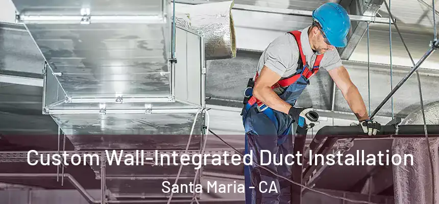  Custom Wall-Integrated Duct Installation Santa Maria - CA