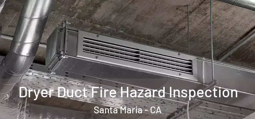 Dryer Duct Fire Hazard Inspection Santa Maria - CA