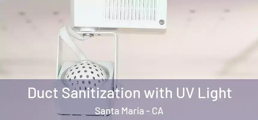 Duct Sanitization with UV Light Santa Maria - CA