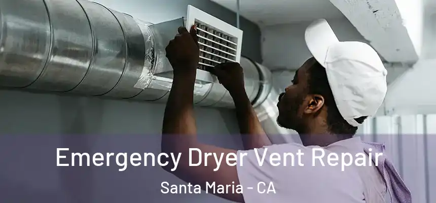Emergency Dryer Vent Repair Santa Maria - CA