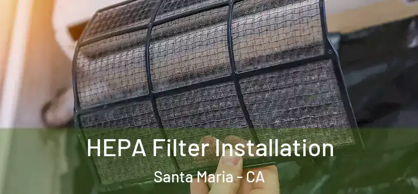 HEPA Filter Installation Santa Maria - CA