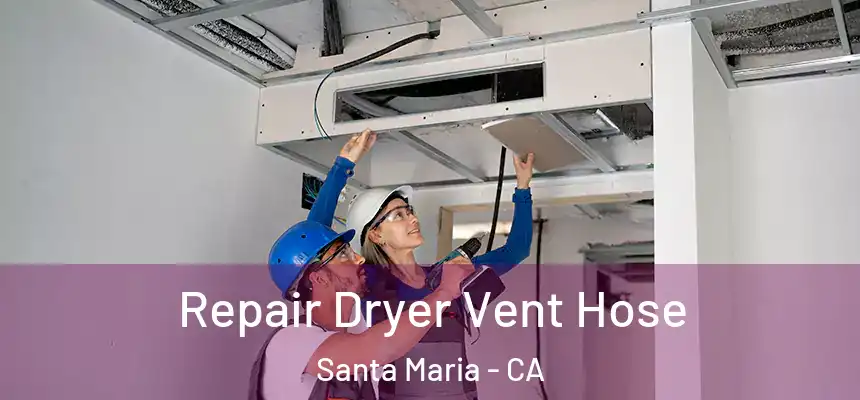 Repair Dryer Vent Hose Santa Maria - CA