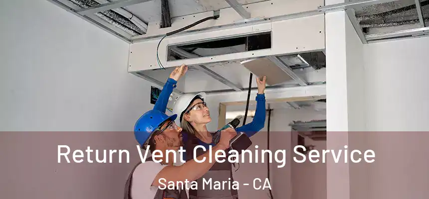 Return Vent Cleaning Service Santa Maria - CA