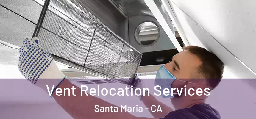 Vent Relocation Services Santa Maria - CA