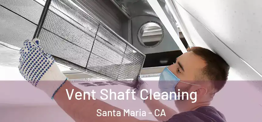 Vent Shaft Cleaning Santa Maria - CA