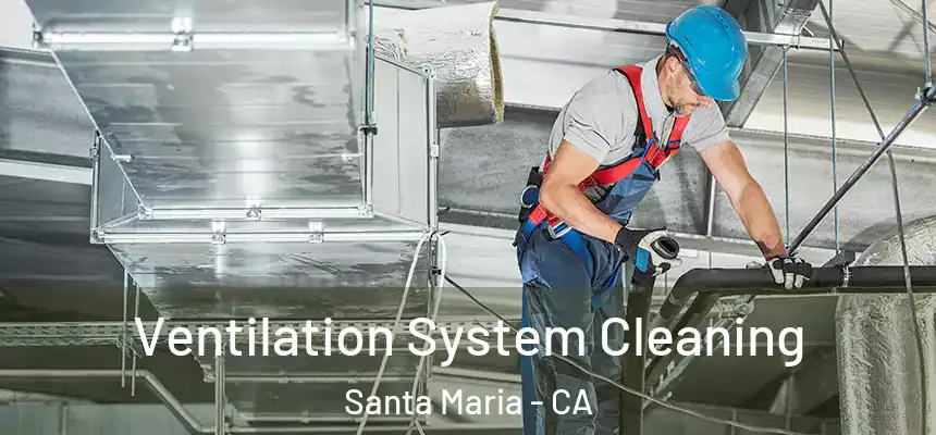  Ventilation System Cleaning Santa Maria - CA